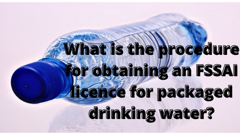 WHAT IS THE PROCEDURE FOR OBTAINING FSSAI LICENSE FOR PACKAGED DRINKING WATER